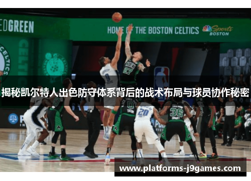 揭秘凯尔特人出色防守体系背后的战术布局与球员协作秘密