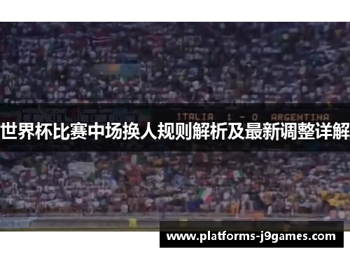 世界杯比赛中场换人规则解析及最新调整详解