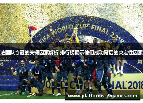 法国队夺冠的关键因素解析 排行榜揭示他们成功背后的决定性因素
