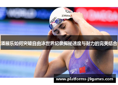 潘展乐如何突破自由泳世界纪录揭秘速度与耐力的完美结合