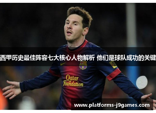 西甲历史最佳阵容七大核心人物解析 他们是球队成功的关键 西甲历史最佳阵容七大核心人物解析 他们是球队成功的关键