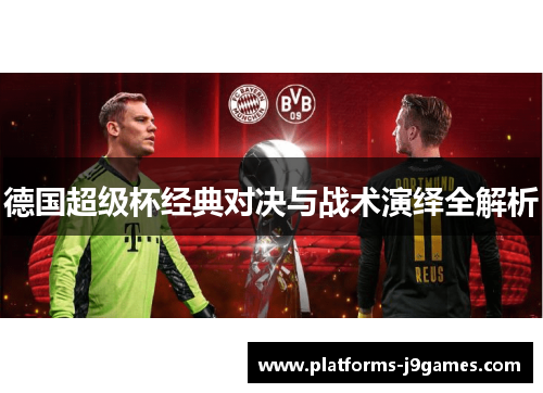 德国超级杯经典对决与战术演绎全解析 德国超级杯经典对决与战术演绎全解析