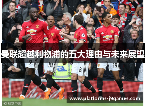 曼联超越利物浦的五大理由与未来展望