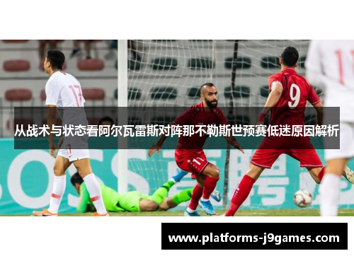 从战术与状态看阿尔瓦雷斯对阵那不勒斯世预赛低迷原因解析 从战术与状态看阿尔瓦雷斯对阵那不勒斯世预赛低迷原因解析