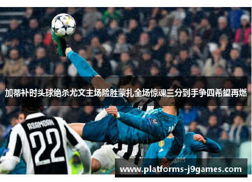 加蒂补时头球绝杀尤文主场险胜蒙扎全场惊魂三分到手争四希望再燃 加蒂补时头球绝杀尤文主场险胜蒙扎全场惊魂三分到手争四希望再燃