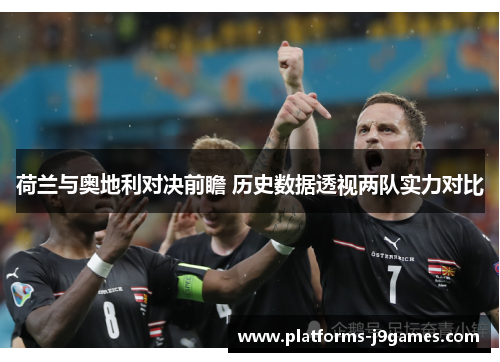 荷兰与奥地利对决前瞻 历史数据透视两队实力对比