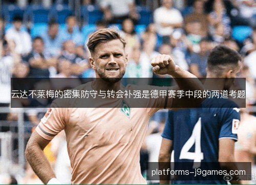 云达不莱梅的密集防守与转会补强是德甲赛季中段的两道考题